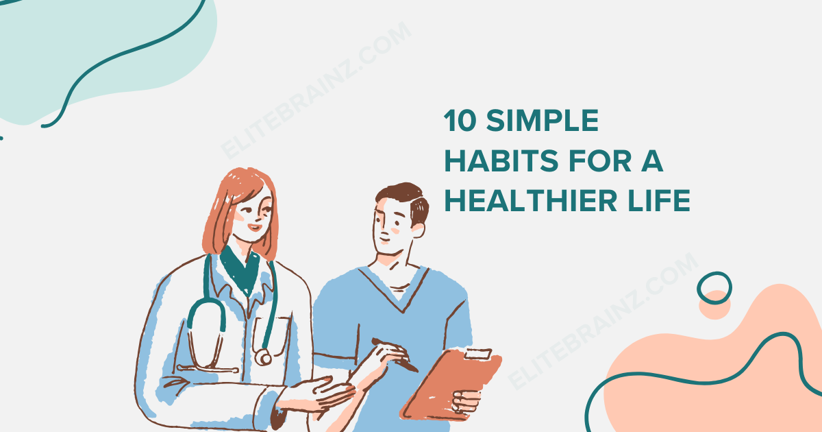 10 Simple Habits for a Healthier Life - Elite Brainz Magazine