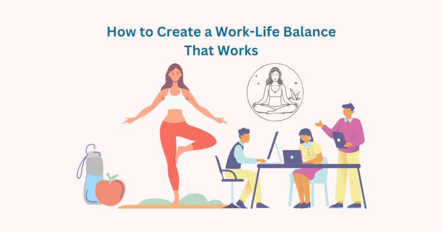 How to Create a Work-Life Balance That Works