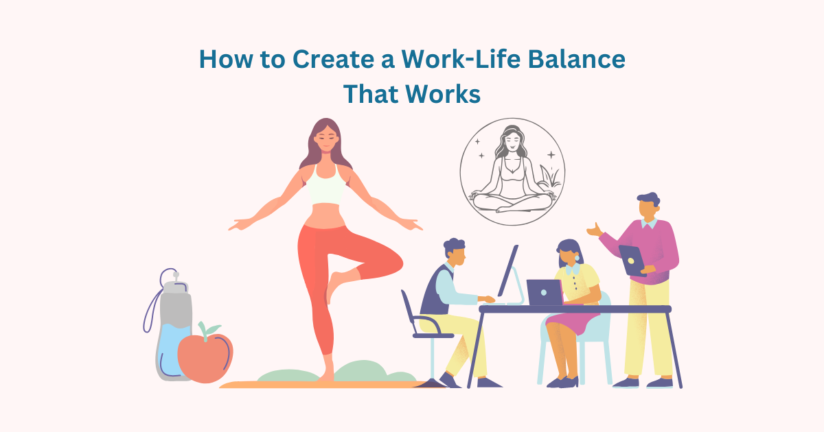 How to Create a Work-Life Balance That Works - Elite Brainz Magazine