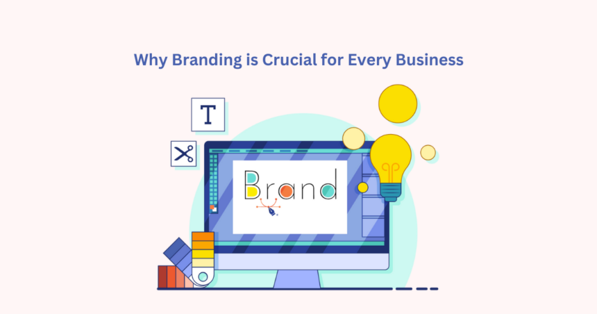 Why Branding is Crucial for Every Business